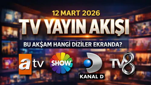 12 Mart 2026 TV Yayın Akışı: Bu Akşam Hangi Diziler Ekranda?