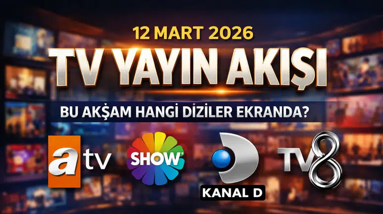 12 Mart 2026 TV Yayın Akışı: Bu Akşam Hangi Diziler Ekranda?